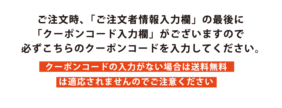 クーポンコードの入力がない場合は送料無料は適応されませんのでご注意ください